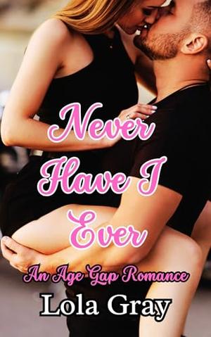 Never Have I Ever: An Age Gap Romance by Lola Gray
