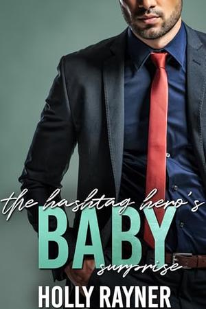 The Hashtag Hero's Baby Surprise by Holly Rayner