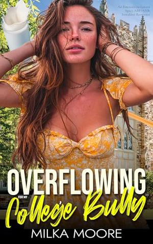 Overflowing For My College Bully: An Enemies to Lovers, Spicy ABF/ANR Instalove Romance (Lacton College #29)