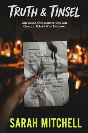 TRUTH & TINSEL: One clause. One summer. One Last Chance to Rebuild What He Broke. by Sarah Mitchell