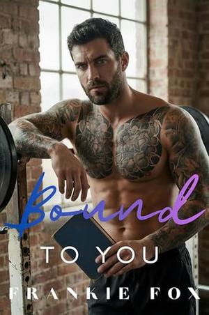 Bound To You: Protective Hero, Insta-Love, Bookstore, Forced Proximity, Second Change, Opposites Attract, Small Town Romance by Frankie Fox
