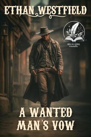 A Wanted Man’s Vow: A Historical Western Adventure Novel by Ethan Westfield
