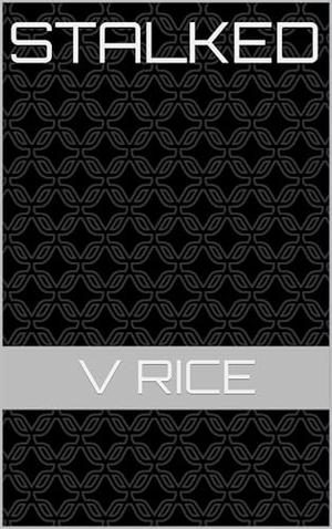 Stalked by V Rice