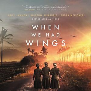 When We Had Wings: A Story of the Angels of Bataan by Ariel Lawhon, Kristina McMorris, Susan Meissner