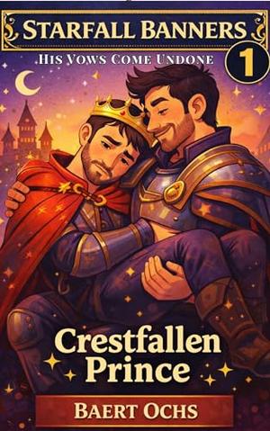 Crestfallen Prince: His Vows Come Undone by Baert Ochs