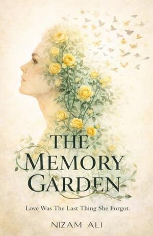The Memory Garden: Love Was The Last Thing She Forgot by Nizam Ali