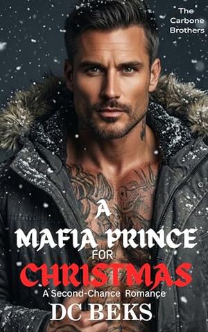 A Mafia Prince For Christmas: A Second Chance Romance by DC BEKS