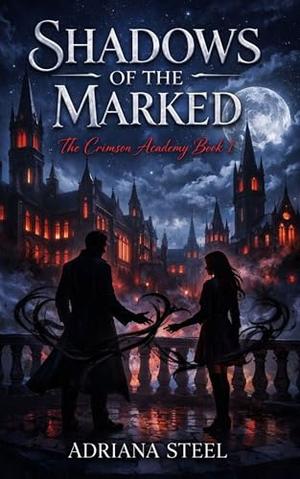 Shadows of the Marked: A Dark Academia Enemies to Lovers Forbidden Professor Romance by Adriana Steel