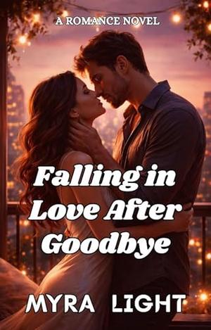 Falling in Love After Goodbye: A Romance Novel by Myra Light