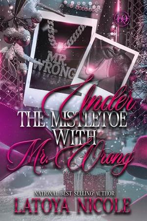Under The Mistletoe With Mr. Wrong by Latoya Nicole