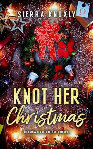 Knot Her Christmas: An Omegaverse Holiday Romance by Sierra Knoxly