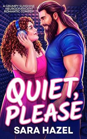 Quiet, Please: A Grumpy Sunshine Neurodivergent Romantic Comedy by Sara Hazel