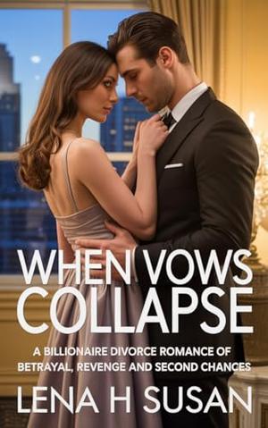 When Vows Collapse: A Billionaire Divorce Romance of Betrayal, revenge and Second Chances by Lena h Susan