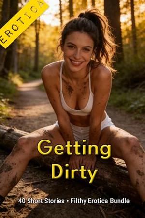 Getting Dirty * 40 Short Stories * A Filty Erotica Bundle: An Erotic Anthology by Christi Cabernet, Raven Merlot, Alexandra Noir