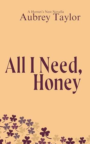 All I Need, Honey by Aubrey Taylor