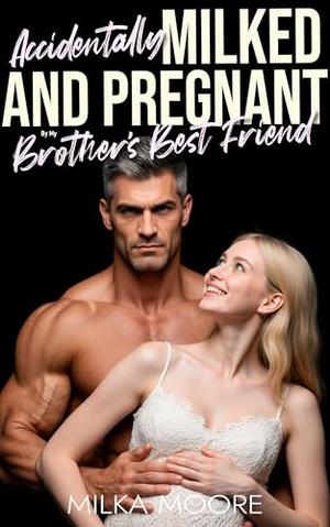 Accidentally Milked and Pregnant By My Brother's Best Friend: A Creamy, Milky, Surprise Baby Brother's Best Friend Romance with Lactation and Pregnancy (Lacton College #31)
