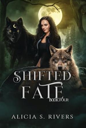 Shifted Fate: Book Four by Alicia S. Rivers