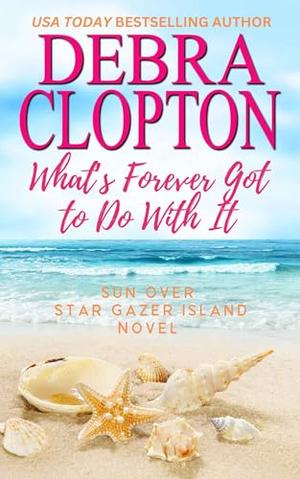 What's Forever Got to Do With It by Debra Clopton