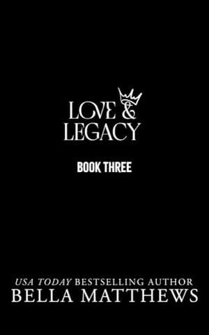 Love & Legacy Book Three by Bella Matthews