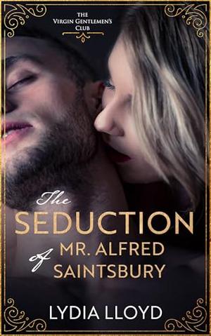 The Seduction of Mr. Alfred Saintsbury by Lydia Lloyd