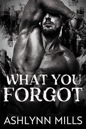 What You Forgot by Ashlynn Mills