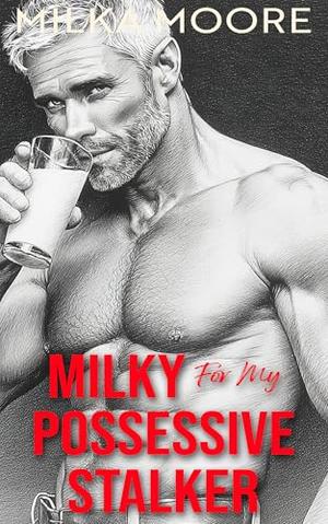 Milky For My Possessive Stalker: An Age Gap, Silver Fox, Possessive Alpha Male Romance (Lacton College #30)
