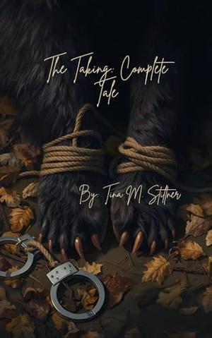 The Taking: Complete Tale: First Four Books- 10 year Anniversary by Tina M. Stiltner