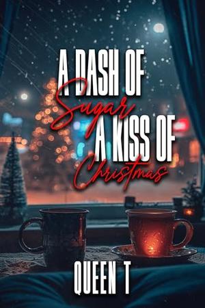A Dash of Sugar, A Kiss of Christmas: A Queen T Christmas Novella by Queen T