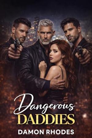 Dangerous Daddies: A Dark Romance of Protection, Power, and Possession by Damon Rhodes