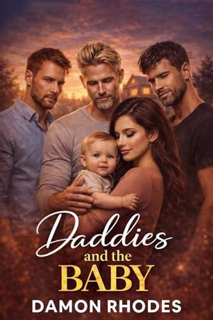 Daddies and the Baby: A Reverse Harem Romance of Protection, Healing, and Chosen Family by Damon Rhodes