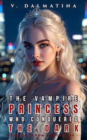 The Vampire Princess Who Conquered the Dark: A Dark Sapphic Portal Fantasy Romance by V. Dalmatina