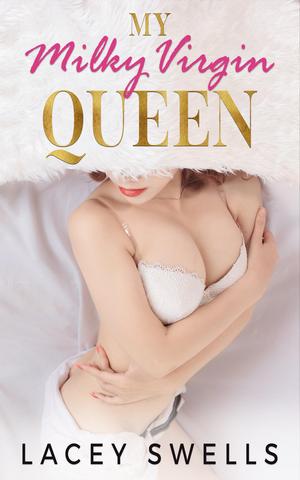 My Milky Virgin Queen ANR ABF Romantic Lactation Erotica by Lacey Swells