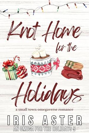 Knot Home For The Holidays: A Cozy Small Town Omegaverse Romance (An Omega for The Holidays #5)