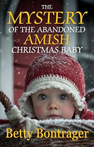 The Mystery of the Abandoned Amish Christmas Baby by Betty Bontrager