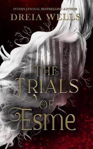 The Trials of Esme by Dreia Wells