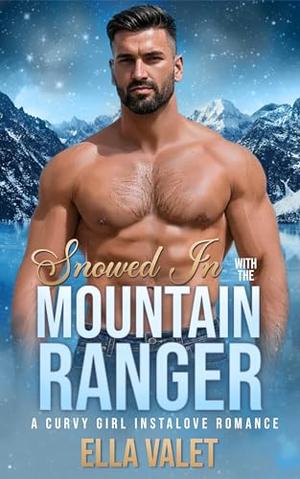 Snowed In with the Mountain Ranger: A Curvy Girl Instalove Romance by Ella Valet