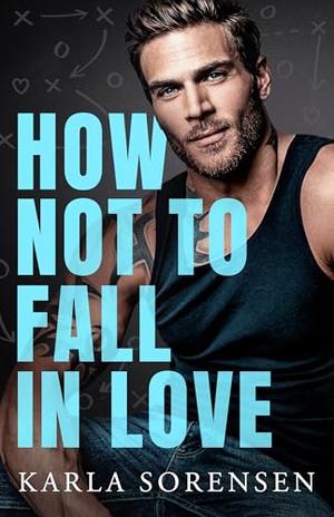 How Not to Fall in Love by Karla Sorensen