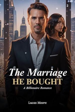 The Marriage He Bought: A Dark Billionaire Romance of Power, Lies, and Obsession by Lucas Moore
