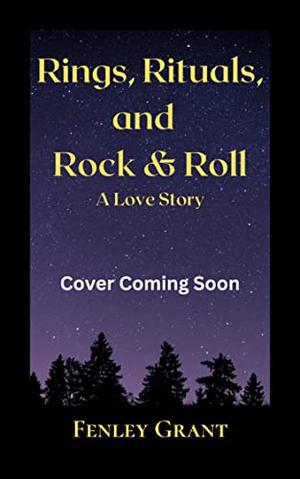 Rings, Rituals, and Rock & Roll: A Love Story: An Enchanted Rock Immortals Novella by Fenley Grant