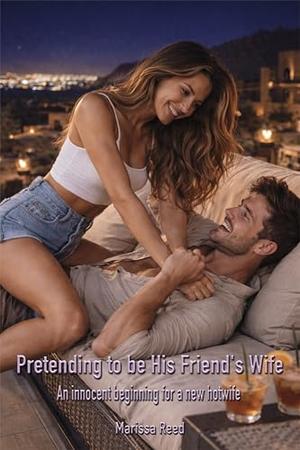 Pretending to be His Friend's Wife: An innocent beginning for a new hotwife by Marissa Reed