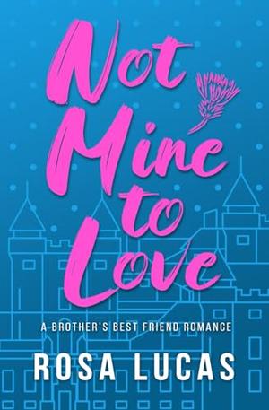 Not Mine to Love: An Older Brother's Best Friend Romance by Rosa Lucas