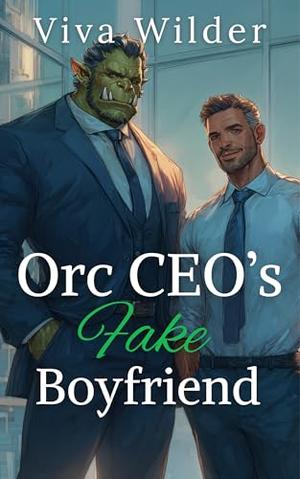 Orc CEO’s Fake Boyfriend: An MM Orc Billionaire Fake Dating Romance by Viva Wilder