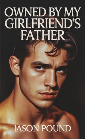 Owned By My Girlfriend's Father by Jason Pound