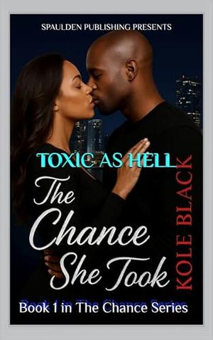 The Chance She Took: Toxic As Hell by Kole Black