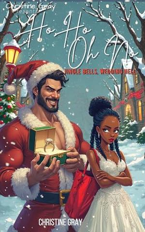 Ho, Ho, Oh No: Jingle Bells, Wedding Hell; A Christmas RomCom, Enemies to Lovers, Fake Marriage Romance by Christine Gray