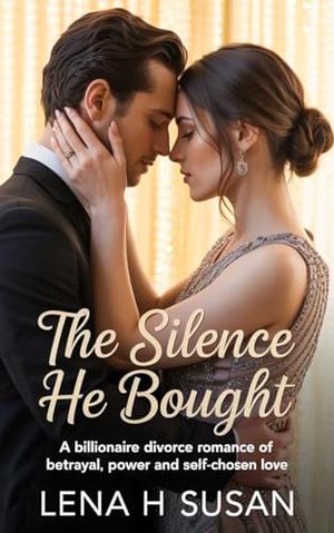 The Silence He Bought: A Billionaire divorce Romance of Betrayal, Power and Self-Chosen Love by Lena h Susan