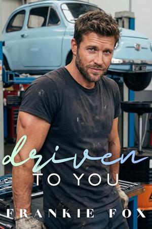 Driven To You: A City Girl Small Town Guy, Insta-Love, Blue Collar Alpha, Bookish Author Girl, Reformed Cynic (Grumpy/Sunshine), Mechanic, Second-Chance, Found Family, Small Town Romance by Frankie Fox