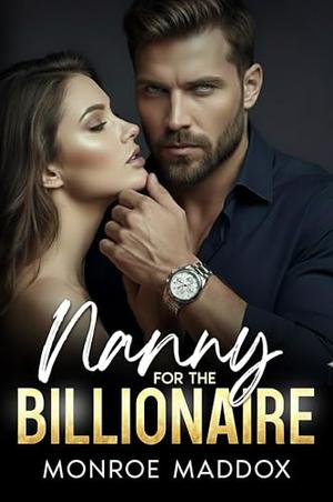 Nanny for the Billionaire: A Small-Town Second-Chance Single Dad Romance by Monroe Maddox