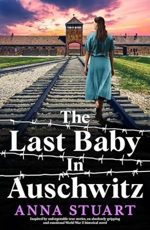 The Last Baby in Auschwitz by Anna Stuart