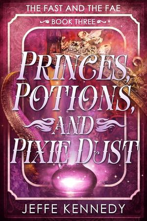 Princes, Potions, and Pixie Dust (The Fast and the Fae #3)